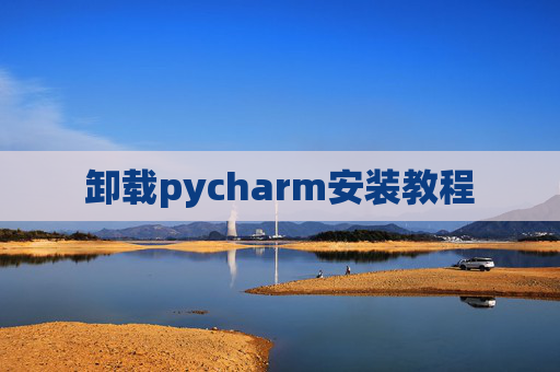 卸载pycharm安装教程